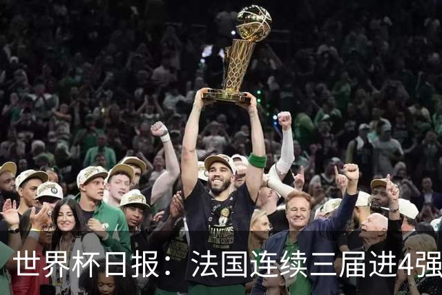 世界杯日报：法国连续三届进4强 英格兰后卫宽萨被禁赛2场