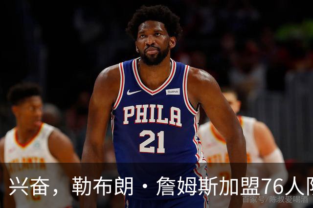 兴奋，勒布朗·詹姆斯加盟76人队后，马克西对这一决定作出反应