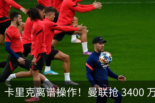 卡里克离谱操作！曼联抢 3400 万世界杯铁卫，红魔天才或无球可踢