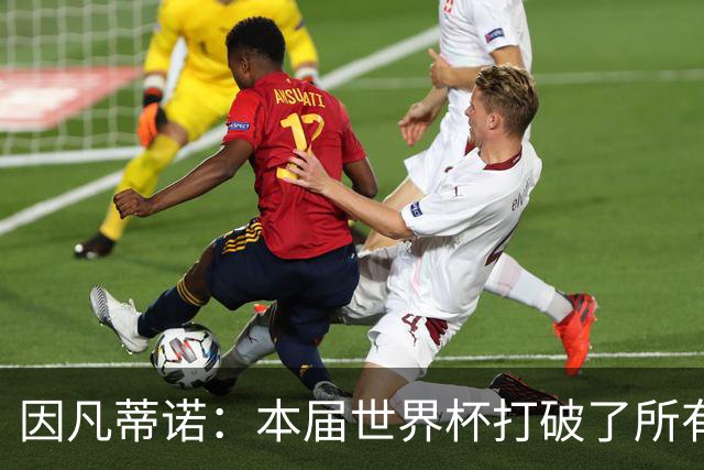 因凡蒂诺：本届世界杯打破了所有纪录，完美程度几乎超出想象