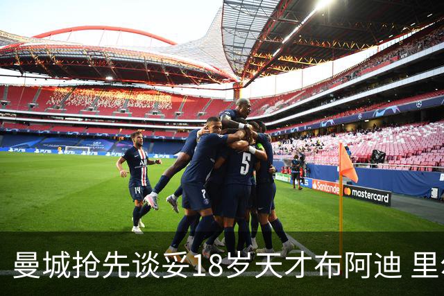 曼城抢先谈妥18岁天才布阿迪 里尔标价1亿欧合同签到2031年